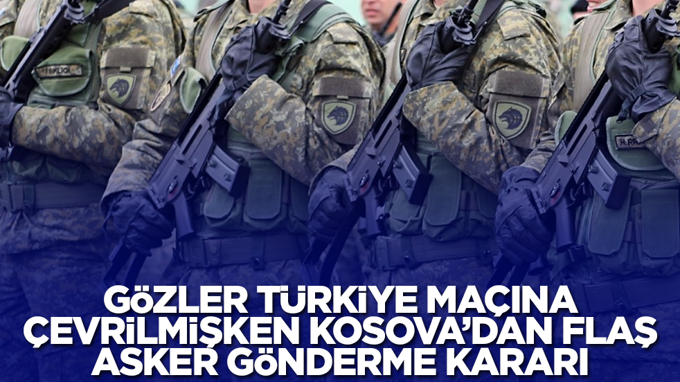 Gözler Türkiye maçına çevrilmişken Kosova'dan flaş 'asker gönderme' kararı