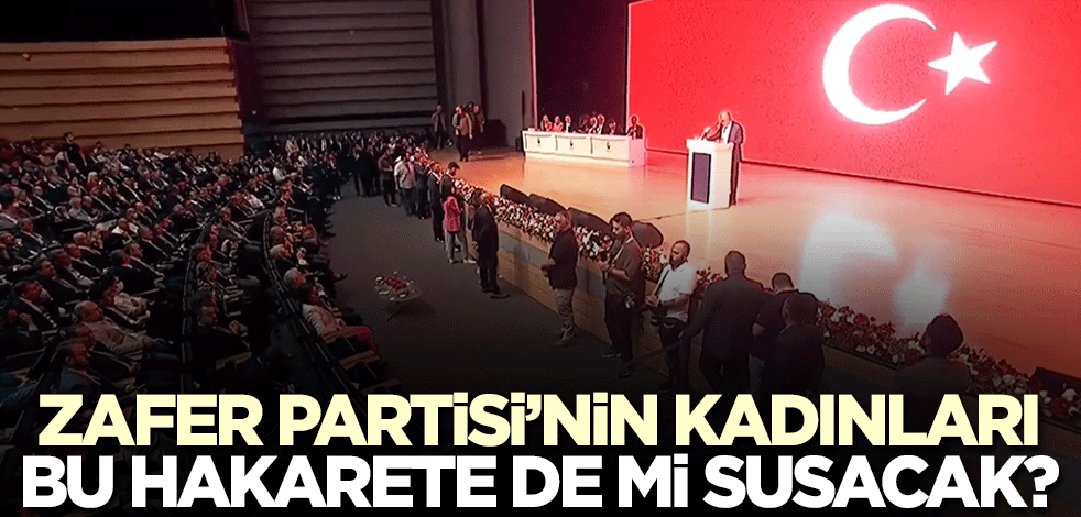 Gözler Zafer Partisi'nin kadınlarında! Bu hakaret karşısında ne yapacaklar?