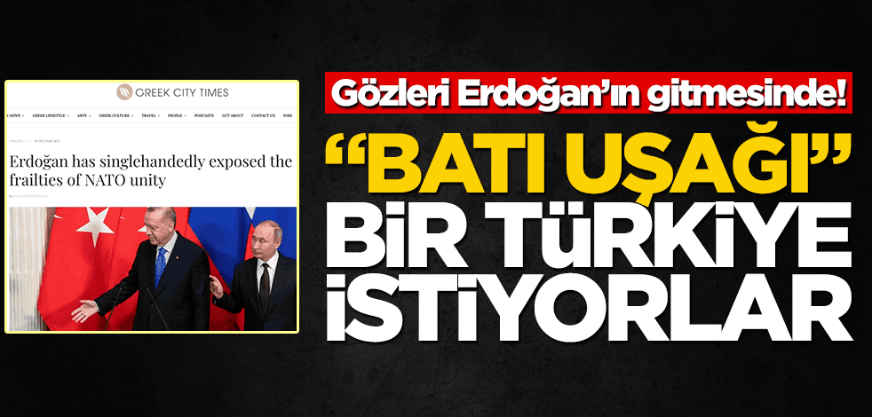 Gözleri Erdoğan’ın gitmesinde! "Batı uşağı" bir Türkiye istiyorlar