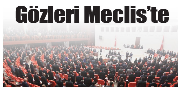 Gözleri Meclis’te