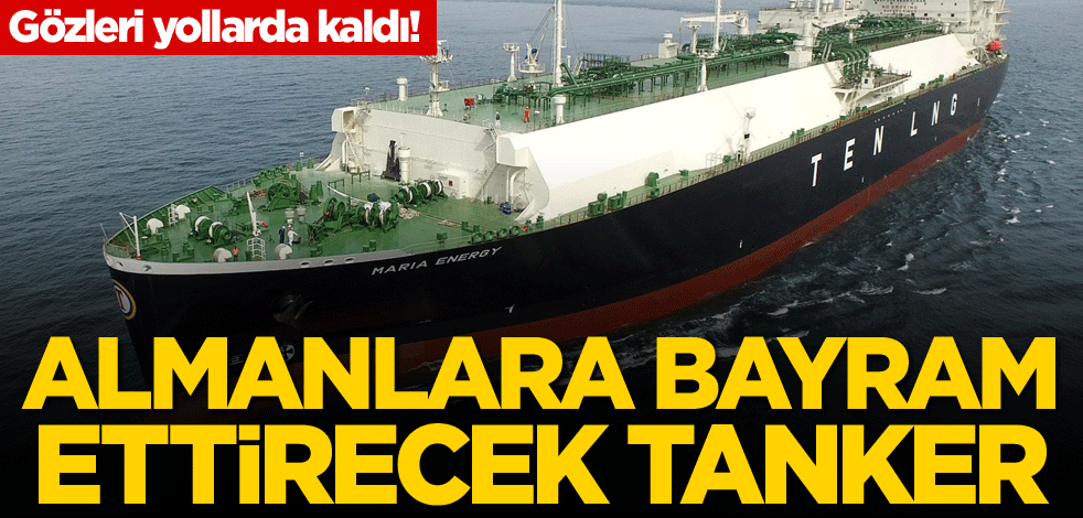 Gözleri yollarda kaldı! Almanlara bayram ettirecek tanker