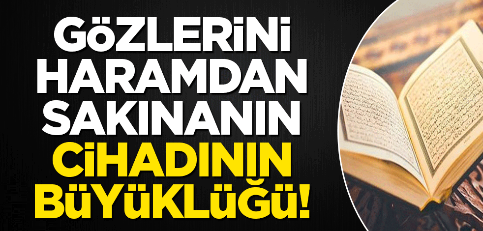 Gözlerini haramdan koruyan gencin cihadının büyüklüğü!