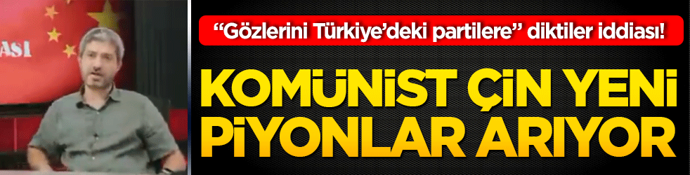 "Gözlerini Türkiye’deki partilere" diktiler iddiası! Komünist Çin yeni piyonlar arıyor