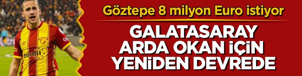 Göztepe 8 milyon Euro istiyor! Galatasaray Arda Okan için yeniden devrede