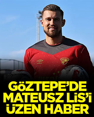 Göztepe’de Mateusz Lis’i üzen haber