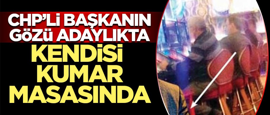 CHP'li başkanın gözü adaylıkta kendisi kumar masasında