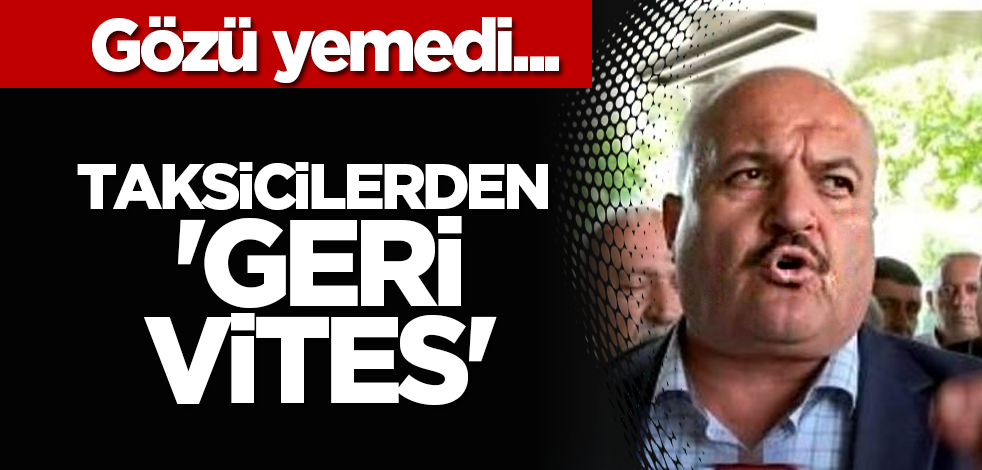 Gözü yemedi... Taksicilerden 'geri vites'