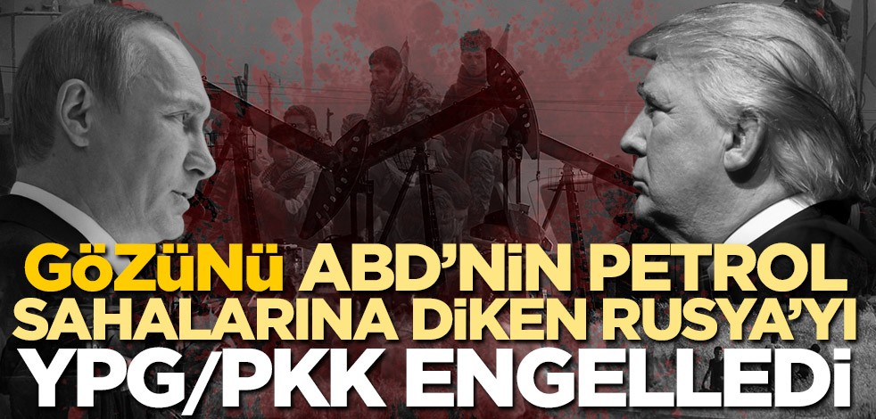 Gözünü ABD'nin petrol sahalarına diken Rusya'yı YPG/PKK engelledi