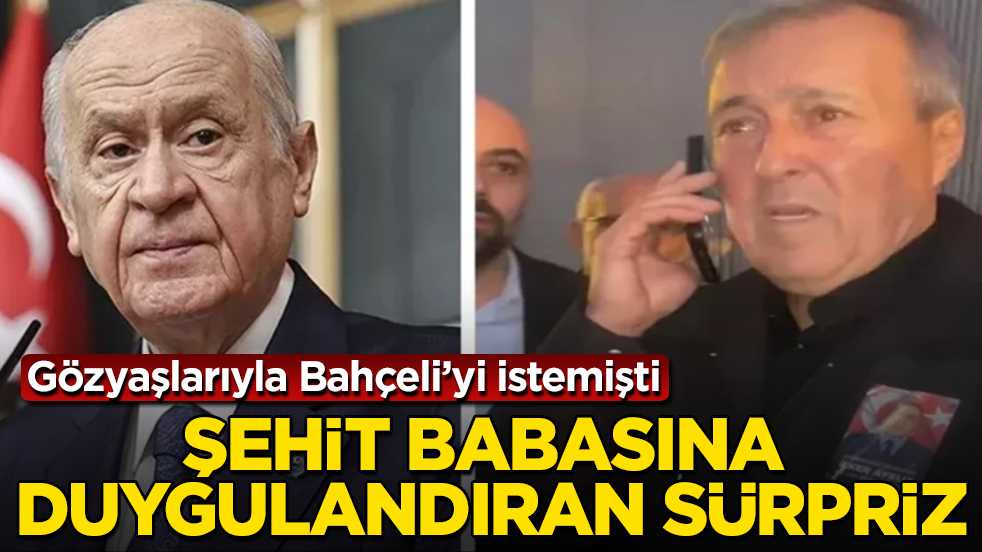 Gözyaşlarıyla Bahçeli’yi istemişti! Şehit babasına duygulandıran sürpriz