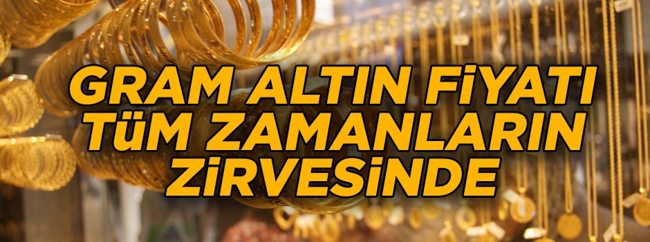 Gram altın fiyatı tüm zamanların zirvesinde