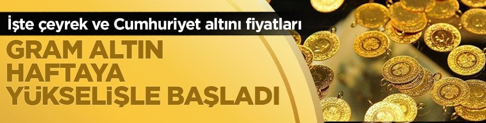 Gram altın haftaya yükselişle başladı: İşte çeyrek ve Cumhuriyet altını fiyatları