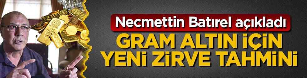 Gram altın için yeni zirve tahmini! Necmettin Batırel açıkladı