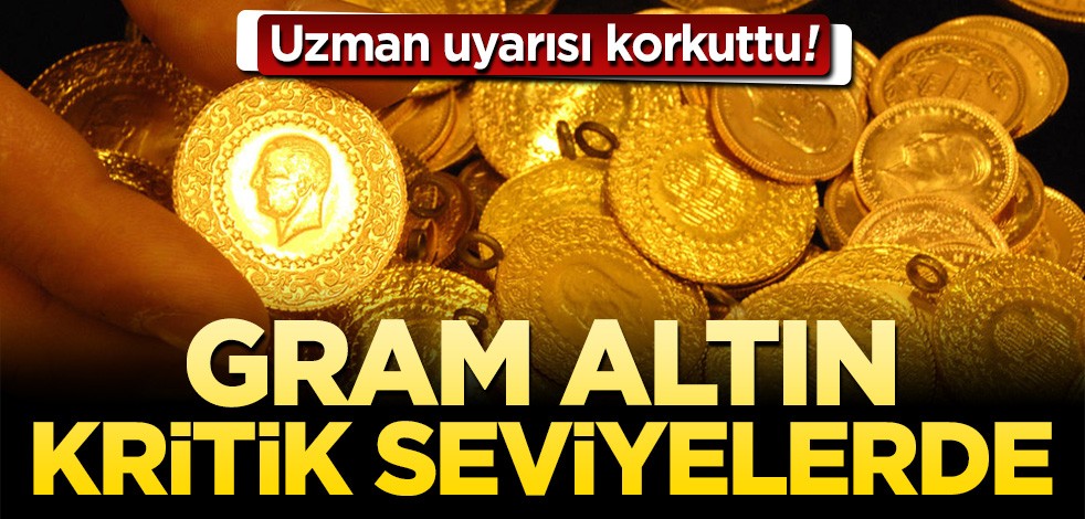 Gram altın kritik seviyelerde! Uzman uyarısı korkuttu