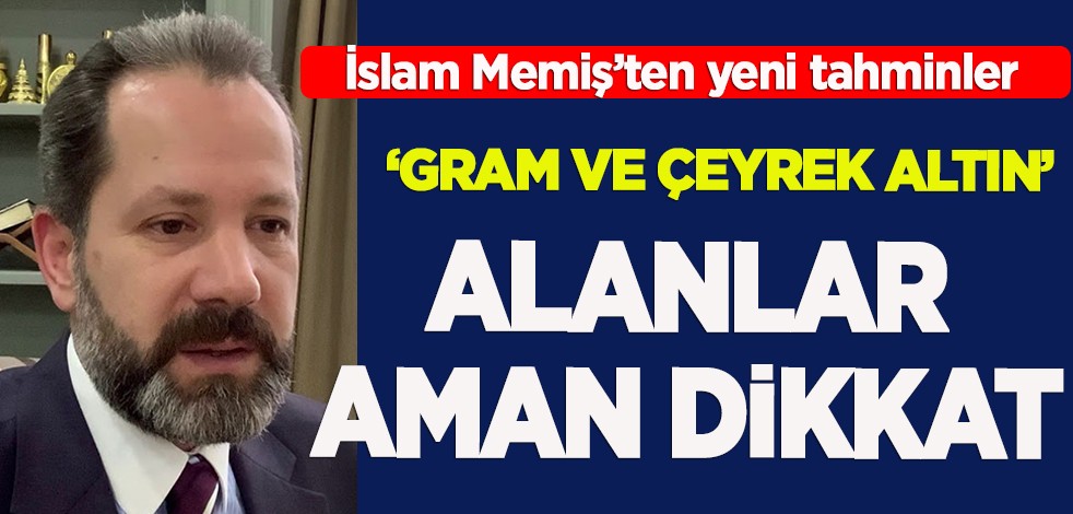 Gram altın ve çeyrek altın için İslam Memiş bombasını patlattı: ekranlar 2000 TL'yi gösterecek!