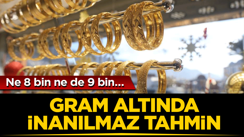 Gram altında inanılmaz tahmin: Ne 8 bin ne de 9 bin…