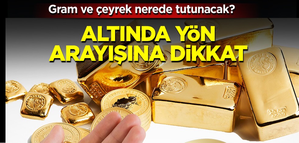 Gram ve çeyrek nerede tutunacak? Altında yön arayışına dikkat