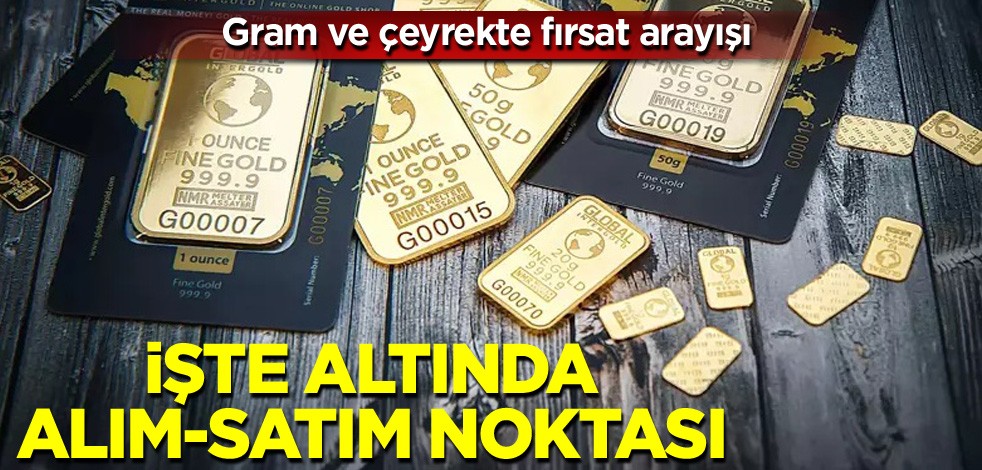Gram ve çeyrekte fırsat arayışı! İşte altında alım-satım noktası