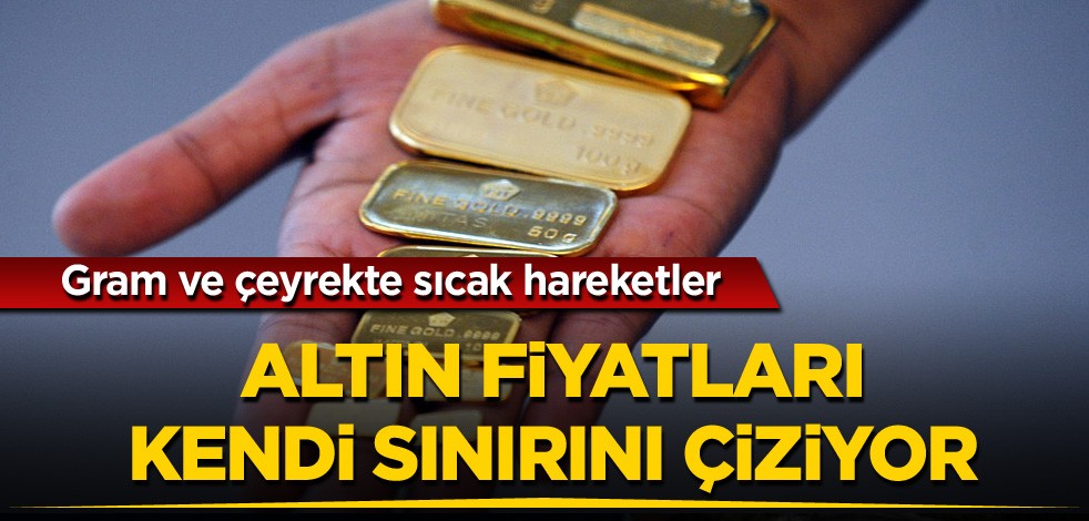 Gram ve çeyrekte sıcak hareketler... Altın fiyatları kendi sınırını çiziyor
