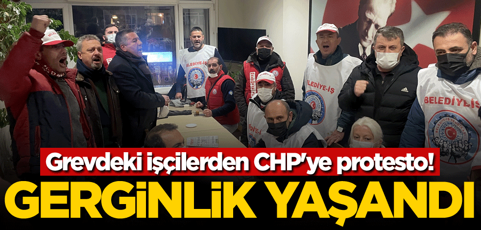 Grevdeki işçilerden CHP'ye protesto! Gerginlik yaşandı