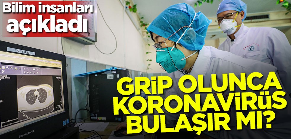 Grip olunca koronavirüs bulaşır mı? Bilim insanları açıkladı