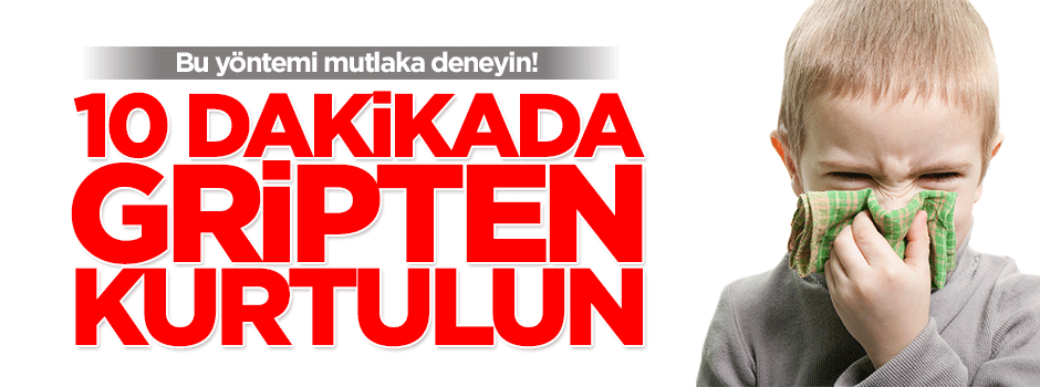 Gripten 10 dakikada kurtulun!