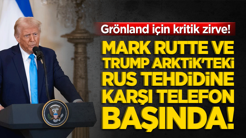 Grönland için kritik zirve! Mark Rutte ve Trump Arktik'teki Rus tehdidine karşı telefon başında!