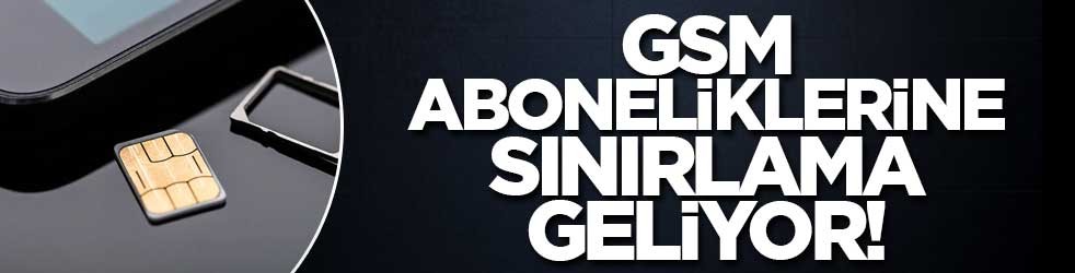 GSM Aboneliklerine sınırlama geliyor! TBMM'de görüşülecek