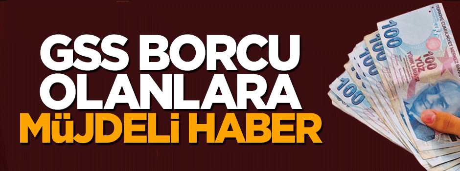 GSS borcu olanlara müjdeli haber