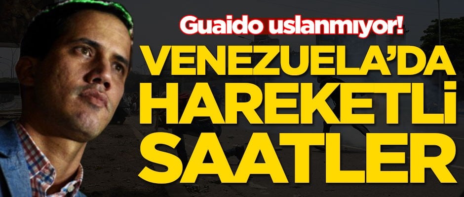 Guaido uslanmıyor! Venezuela'da hareketli saatler