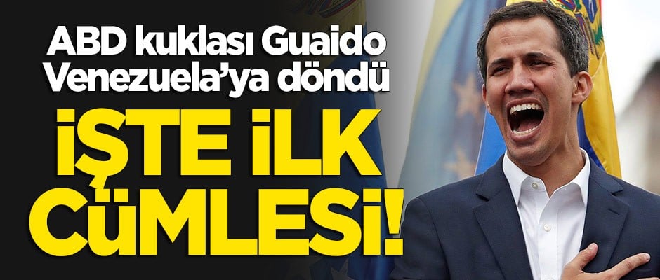 Guaido Venezuela'ya döndü! İşte ilk cümlesi