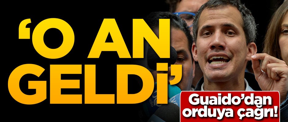 Guaido'dan orduya çağrı: O an geldi