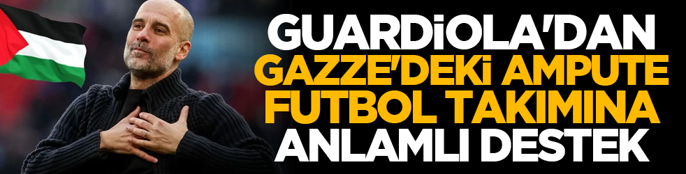 Guardiola'dan, Gazze'deki ampute futbol takımına anlamlı destek