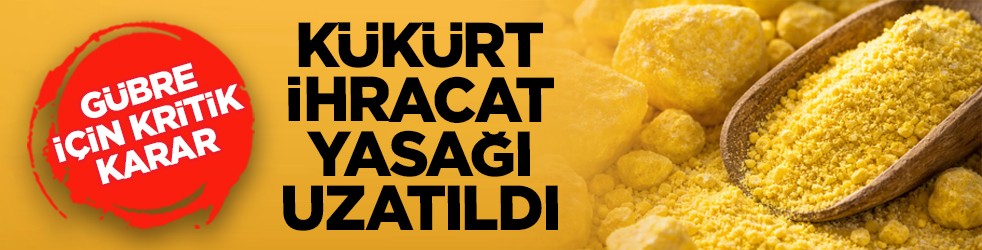 Gübre için kritik karar: Kükürt ihracat yasağı uzatıldı