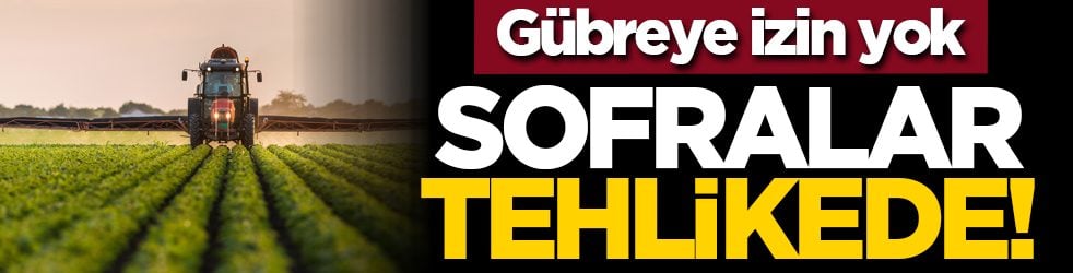 Gübreye izin yok: Sofralar tehlikede!