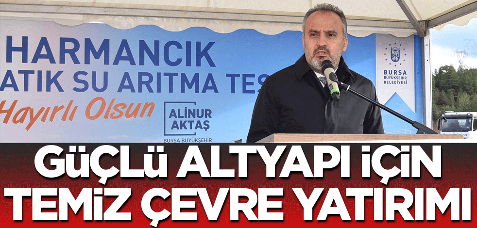 Güçlü altyapı için temiz çevre yatırımı
