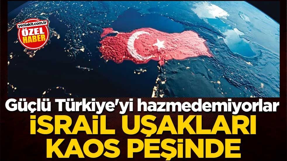 Güçlü Türkiye'yi hazmedemiyorlar! İsrail uşakları kaos peşinde