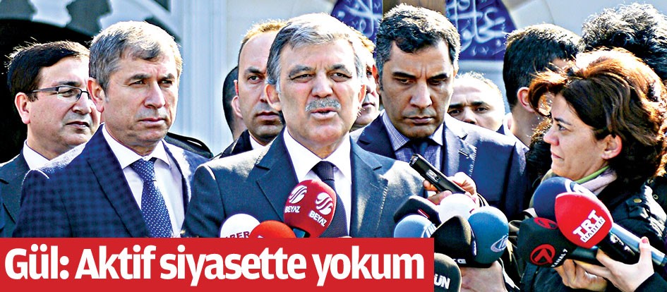 Gül: Aktif siyasette yokum