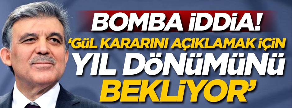 'Gül kararını açıklamak için yıl dönümünü bekliyor'