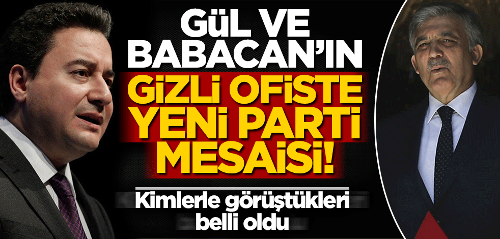 Gül ve Babacan'dan gizli ofiste yeni parti mesaisi!
