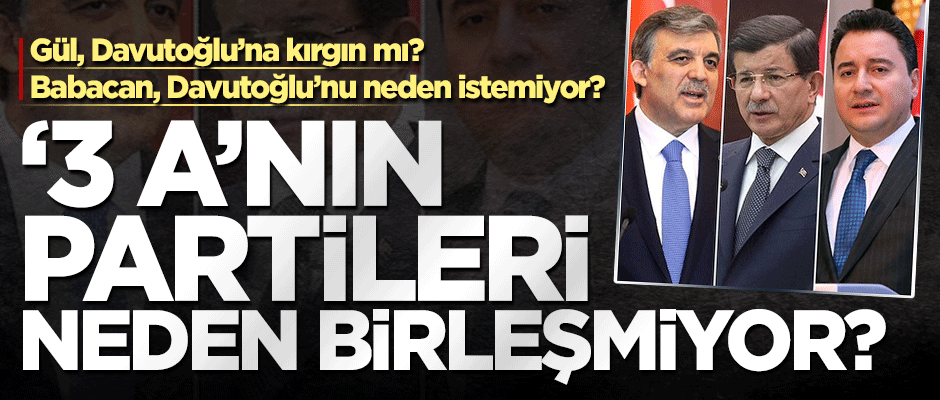 Gül ve Babacan'ın partisi Davutoğlu’nunki ile neden birleşmiyor? İşte ihtimaller