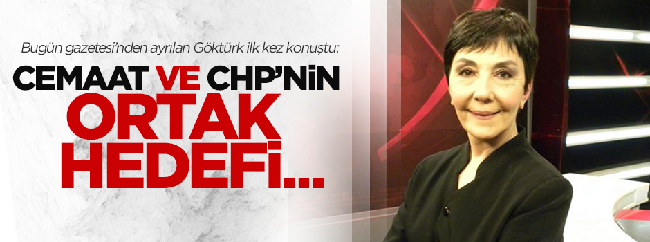 Gülay Göktürk: Cemaat ve CHP'nin ortak hedefi hükümeti yıkmak
