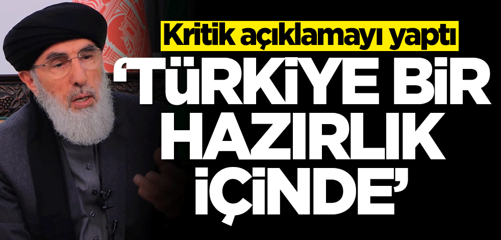 Gülbeddin Hikmetyar kritik açıklamayı yaptı: Türkiye bir hazırlık içinde