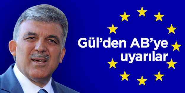 Gül’den AB’ye uyarılar