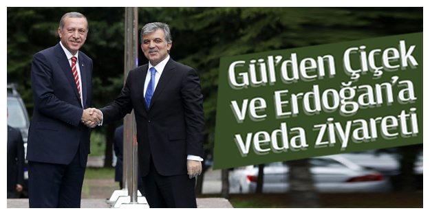 Gül’den Çiçek ve Erdoğan’a veda ziyareti