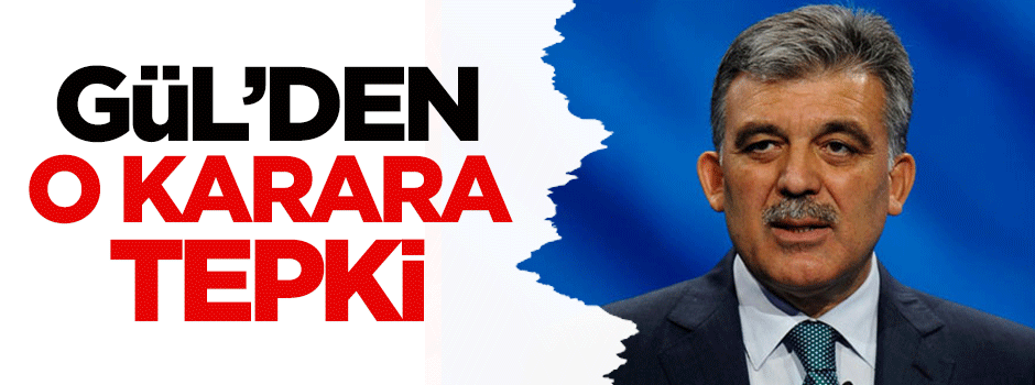 Gül'den o karara tepki