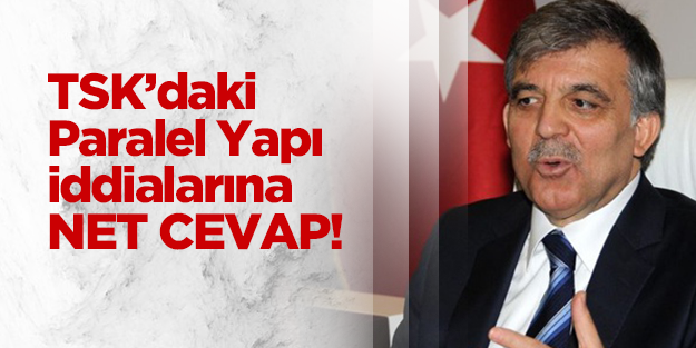 Gül'den 'TSK'daki Paraleller' iddialarına cevap