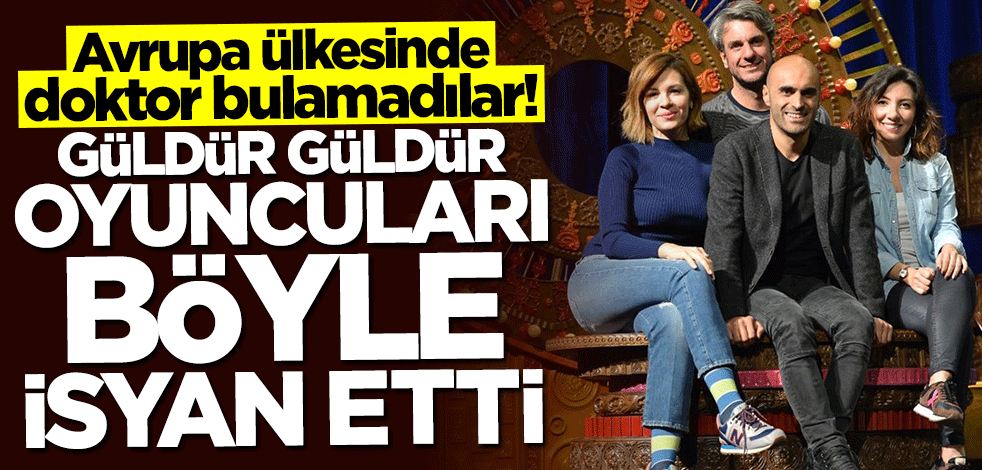 Güldür Güldür oyuncuları isyan etti... Londra'da doktor bulamadılar