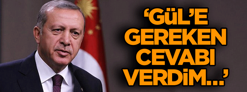 ‘Gül’e ben gereken cevabı verdim…’