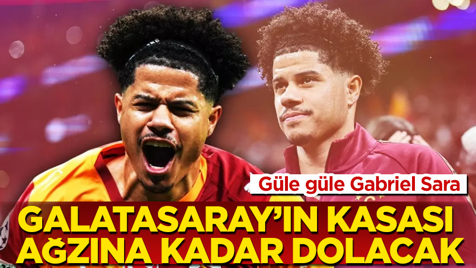 Güle güle Gabriel Sara! Galatasaray’ın kasası ağzına kadar dolacak