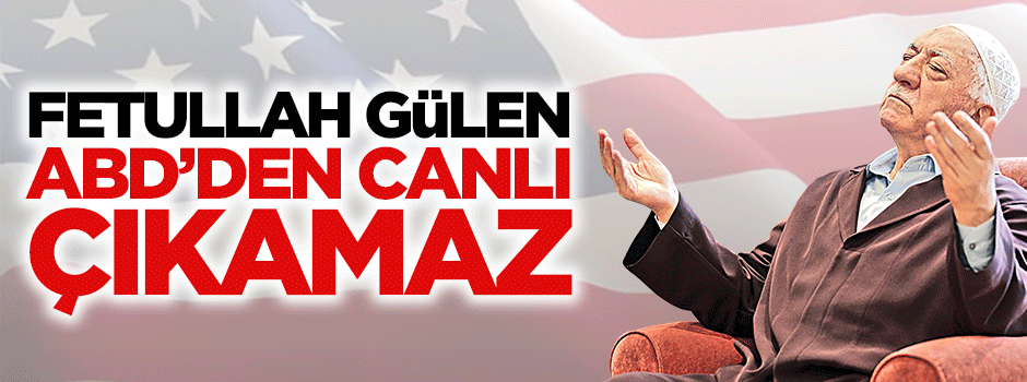 Gülen Amerika'dan canlı çıkamaz